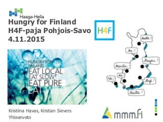 Hungry for Finland
H4F-paja Pohjois-Savo
4.11.2015
Kristiina Havas, Kristian Sievers
Yhteenveto
 