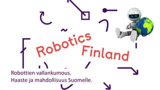 Robottien vallankumous. 
Haaste ja mahdollisuus Suomelle. 
 