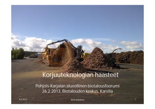 Korjuuteknologian haasteet
           Pohjois-Karjalan alueellinen biotalousfoorumi
              26.2.2013, Biotalouden keskus, Karelia
8.3.2013                     Antti Asikainen               1
 