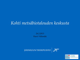 Kohti metsäbiotalouden keskusta

             26.2.2013
           Harri Välimäki
 