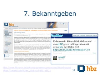7. Bekanntgeben




http://www.hbz-nrw.de/dokumentencenter/presse/pm/datenfreigabe
https://twitter.com/acka47/status/10385783922                    18
 