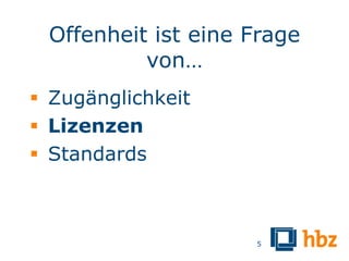 Offenheit ist eine Frage
          von…
 Zugänglichkeit
 Lizenzen
 Standards



                    5
 