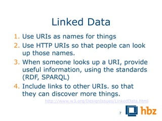 Linked Data
1. Use URIs as names for things
2. Use HTTP URIs so that people can look
   up those names.
3. When someone looks up a URI, provide
   useful information, using the standards
   (RDF, SPARQL)
4. Include links to other URIs. so that
   they can discover more things.
         http://www.w3.org/DesignIssues/LinkedData.html

                                          7
 