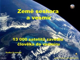SOURCE: YAN ARTHUS- BERTRAND & NASA & esa 02-01-2011 Země seshora a vesmír 13 000 satelitů zavedlo člověka do vesmíru Hudba & manuál 