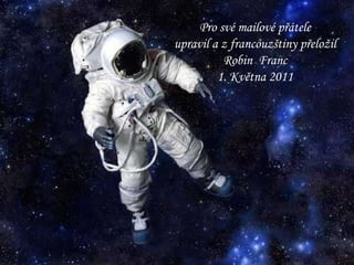 Pro své mailové přátele upravil a z francouzštiny přeložil Robin  Franc 1. Května 2011 