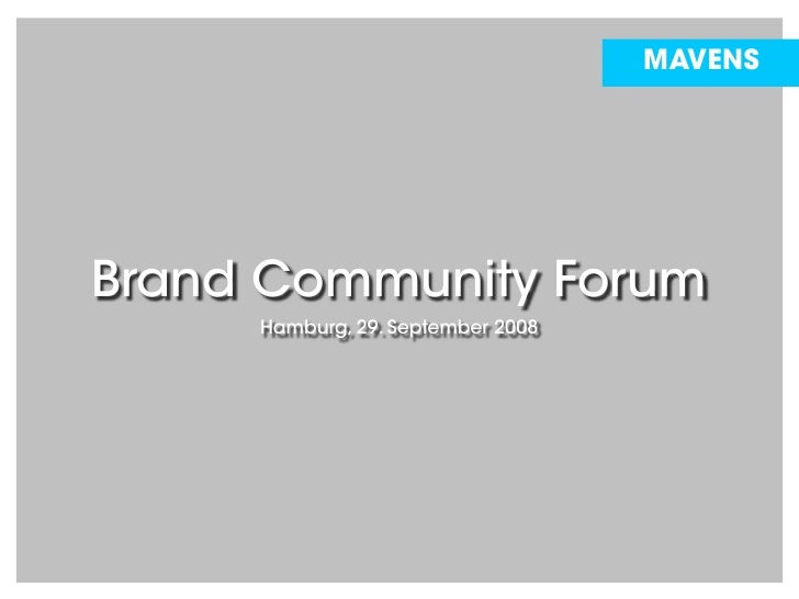 MAVENS




Brand Community Forum
     Hamburg, 29. September 2008
 