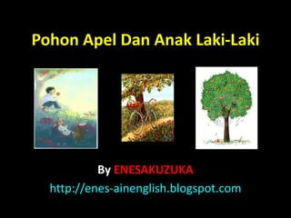 Pohon Apel Dan Anak Laki-Laki




           By ENESAKUZUKA
  http://enes-ainenglish.blogspot.com
 
