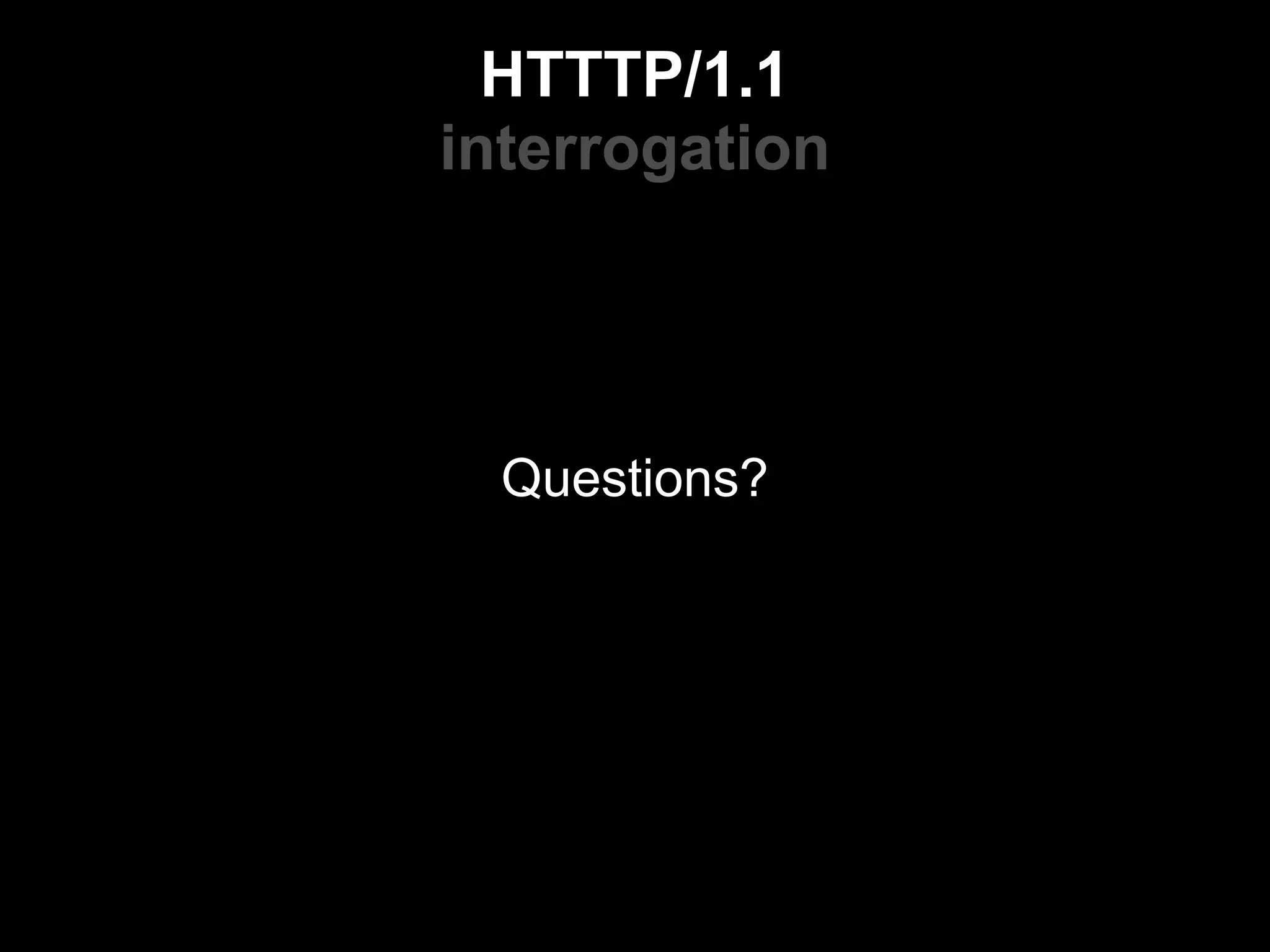 HTTTP/1.1
interrogation




  Questions?
 