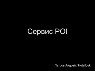 Сервис POI
Петров Андрей / Hotellook
 