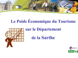 Le Poids Économique du Tourisme sur le Département  de la  Sarthe 