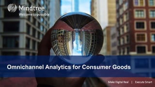 Make Digital Real | Execute Smart
Omnichannel Analytics for Consumer Goods
 