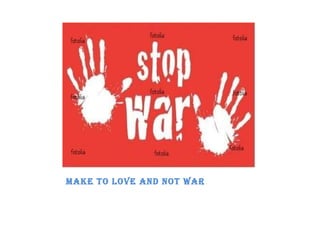 Make to love and not war 