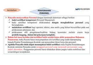 PENYERAHAN
PERSONEL
Ø Penyedia menyerahkan Personel dengan memenuhi ketentuan sebagai berikut:
ü bukti sertifikat kompeten...