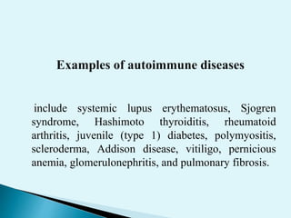 include systemic lupus erythematosus, Sjogren
syndrome, Hashimoto thyroiditis, rheumatoid
arthritis, juvenile (type 1) diabetes, polymyositis,
scleroderma, Addison disease, vitiligo, pernicious
anemia, glomerulonephritis, and pulmonary fibrosis.
 