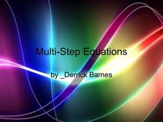 Multi-Step Equations
by _Derrick Barnes
 