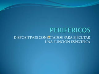 DISPOSITIVOS CONECTADOS PARA EJECUTAR
               UNA FUNCION ESPECIFICA
 