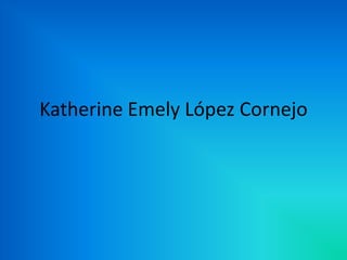 Katherine Emely López Cornejo
 