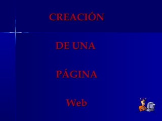 CREACIÓNCREACIÓN
DE UNADE UNA
PÁGINAPÁGINA
WebWeb
 