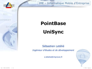IME – Informatique Mobile d’Entreprise PointBase UniSync Sébastien Letélié Ingénieur d’études et de développement [email_address] 