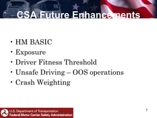 CSA Future Enhancements
• HM BASIC
• Exposure
• Driver Fitness Threshold
• Unsafe Driving – OOS operations
• Crash Weighting
7
 