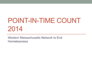 POINT-IN-TIME COUNT
2014
Western Massachusetts Network to End
Homelessness

 