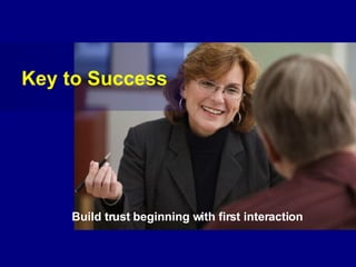 Key to Success Build trust beginning with first interaction 