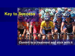 Key to Success Commit to a treatment and stick with it 