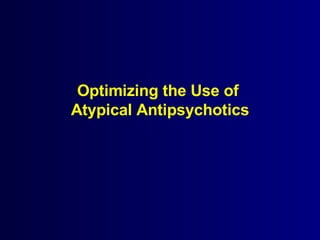 Optimizing the Use of  Atypical Antipsychotics 