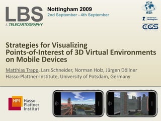 Strategies for Visualizing Points-of-Interest of 3D Virtual Environments on Mobile Devices Matthias Trapp, Lars Schneider, Norman Holz, Jürgen DöllnerHasso-Plattner-Institute, University of Potsdam, Germany 