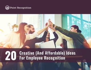 20 Creative (And Affordable) Ideas
For Employee Recognition
 