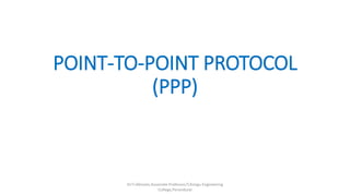 POINT-TO-POINT PROTOCOL
(PPP)
Dr.T>Abirami,Associate Professor,IT,Kongu Engineering
College,Perundurai
 