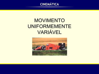 CINEMÁTICA MOVIMENTO UNIFORMEMENTE VARIÁVEL 