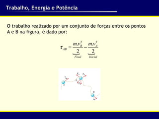 Trabalho, Energia e Potência O trabalho realizado por um conjunto de forças entre os pontos A e B na figura, é dado por: 