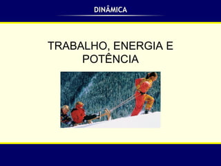 DINÂMICA TRABALHO, ENERGIA E POTÊNCIA 