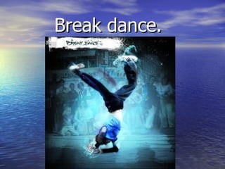 Break dance. 