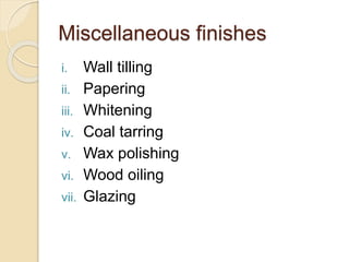 Miscellaneous finishes
i. Wall tilling
ii. Papering
iii. Whitening
iv. Coal tarring
v. Wax polishing
vi. Wood oiling
vii. Glazing
 