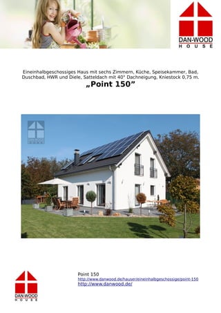 Eineinhalbgeschossiges Haus mit sechs Zimmern, Küche, Speisekammer, Bad,
Duschbad, HWR und Diele, Satteldach mit 40° Dachneigung, Kniestock 0,75 m.

„Point 150”

Point 150
http://www.danwood.de/hauser/eineinhalbgeschossige/point-150

http://www.danwood.de/

 