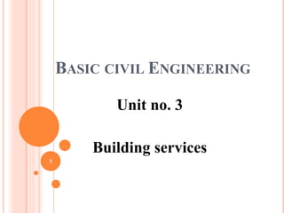 BASIC CIVIL ENGINEERING
Unit no. 3
Building services
1
 