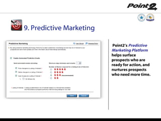 Point2’s  Predictive Marketing Platform  helps surface prospects who are ready for action, and nurtures prospects who need more time. 9. Predictive Marketing 
