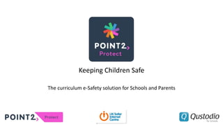 Keeping Children Safe
The curriculum e-Safety solution for Schools and Parents
 