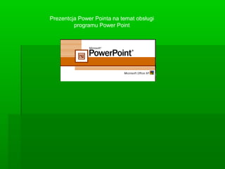 Prezentcja Power Pointa na temat obsługi
programu Power Point
 