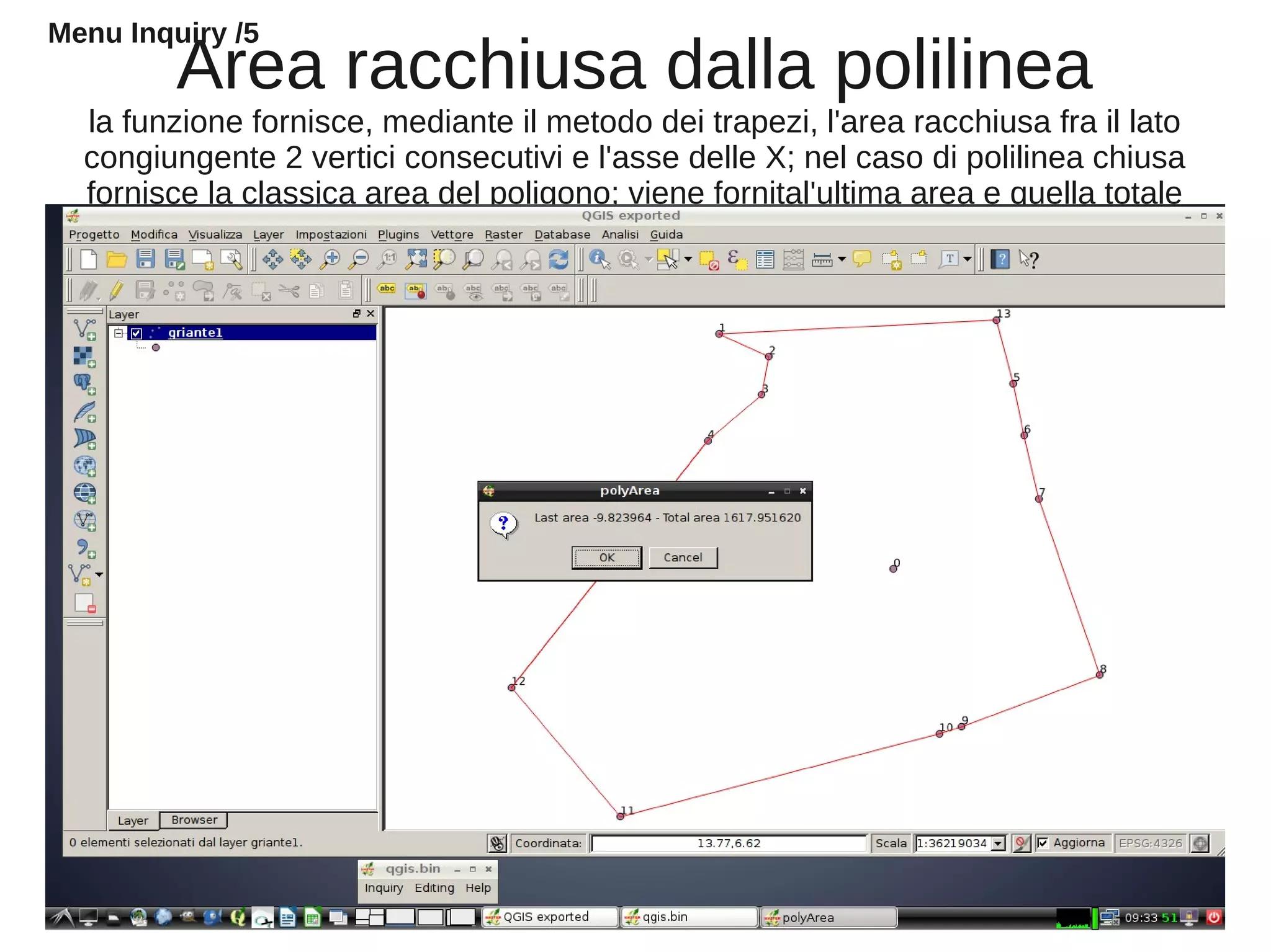 Area racchiusa dalla polilinea
la funzione fornisce, mediante il metodo dei trapezi, l'area racchiusa fra il lato
congiungente 2 vertici consecutivi e l'asse delle X; nel caso di polilinea chiusa
fornisce la classica area del poligono; viene fornital'ultima area e quella totale
Menu Inquiry /5
 