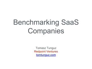 Benchmarking SaaS 
Companies 
Tomasz Tunguz 
Redpoint Ventures 
tomtunguz.com 
 