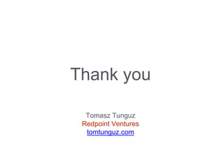 Thank you 
Tomasz Tunguz 
Redpoint Ventures 
tomtunguz.com 
 