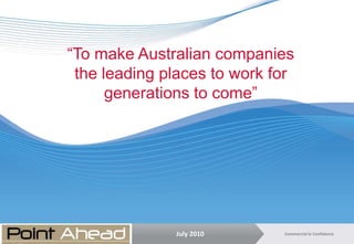 “To make Australian companies the leading places to work for generations to come” July 2010  
