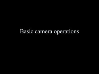 Basic camera operations
 