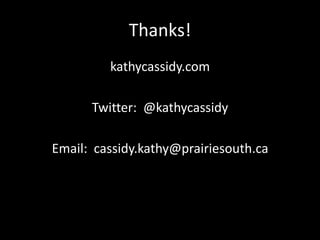 Thanks!kathycassidy.comTwitter:  @kathycassidyEmail:  cassidy.kathy@prairiesouth.ca