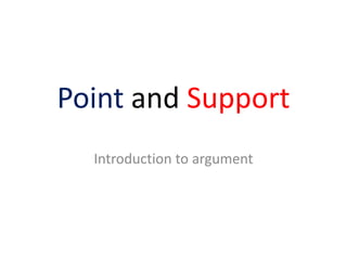 Point and Support
  Introduction to argument
 