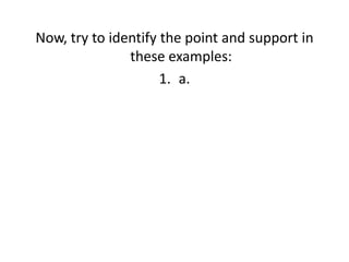 Now, try to identify the point and support in
               these examples:
                     1. a.
 