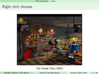 The UI Journey   Verbs


Right click chooses




                                 The Feeble Files (1997)
 Alasdair Collin...
